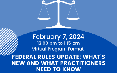 CLE: FEDERAL RULES UPDATE: WHAT’S NEW AND WHAT PRACTITIONERS NEED TO KNOW